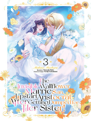 cover image of The Invisible Wallflower Marries an Upstart Aristocrat After Getting Dumped for Her Sister! Volume 3